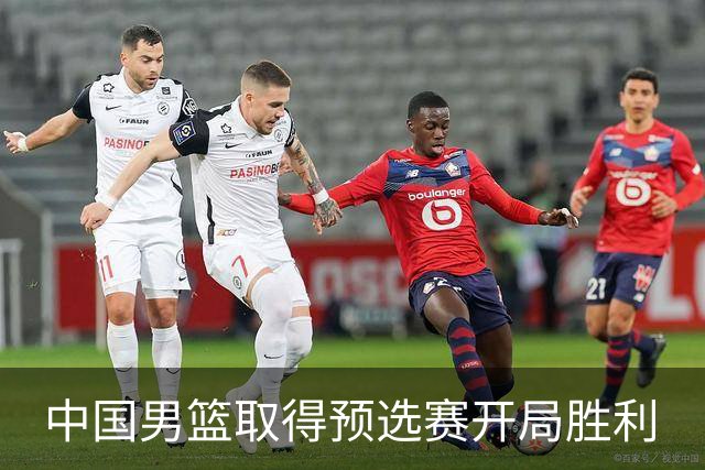 中国男篮取得预选赛开局胜利
