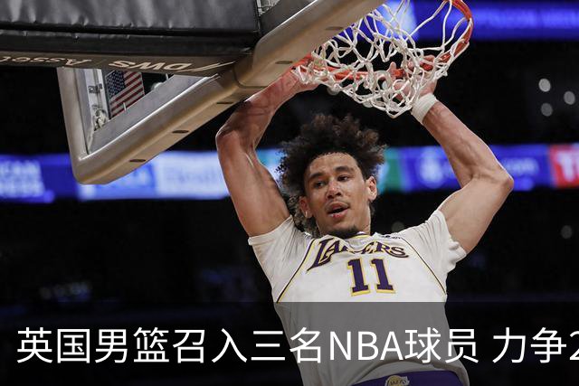 英国男篮召入三名NBA球员 力争2029欧锦赛资格